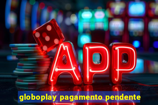 globoplay pagamento pendente